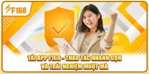 Tải App F168 - Thao Tác Nhanh Gọn Và Trải Nghiệm Mượt Mà