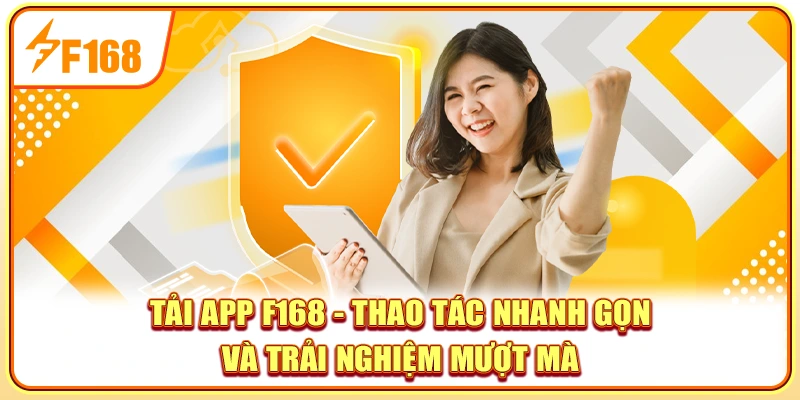 Tải App F168 - Thao Tác Nhanh Gọn Và Trải Nghiệm Mượt Mà