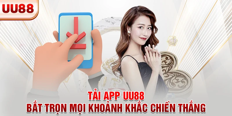 Tải App UU88 - Bắt Trọn Mọi Khoảnh Khắc Chiến Thắng